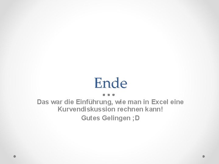 Ende Das war die Einführung, wie man in Excel eine Kurvendiskussion rechnen kann! Gutes