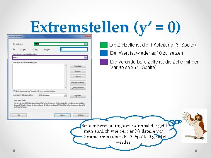 Extremstellen (y‘ = 0) Die Zielzelle ist die 1. Ableitung (3. Spalte) Der Wert