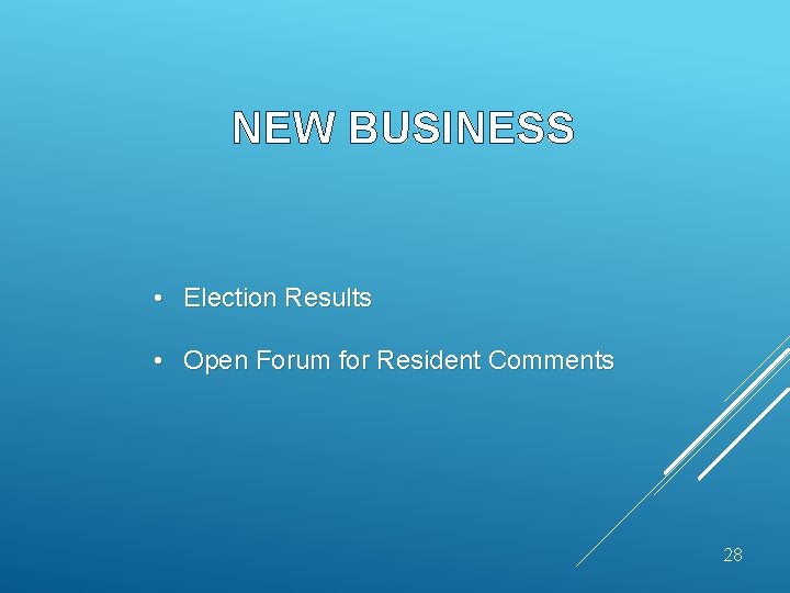 NEW BUSINESS • Election Results • Open Forum for Resident Comments 28 