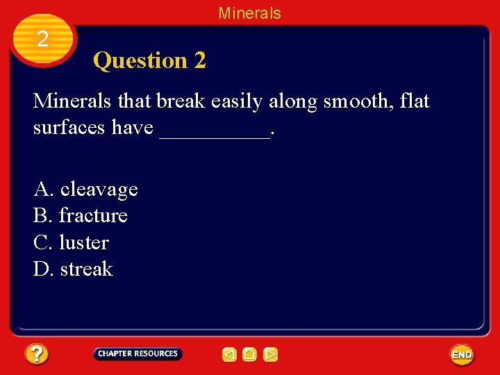 Minerals 2 Question 2 Minerals that break easily along smooth, flat surfaces have _____.