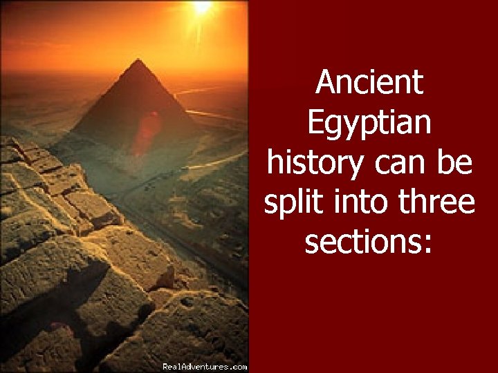 Ancient Egyptian history can be split into three sections: 