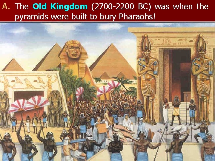 A. The Old Kingdom (2700 -2200 BC) was when the pyramids were built to