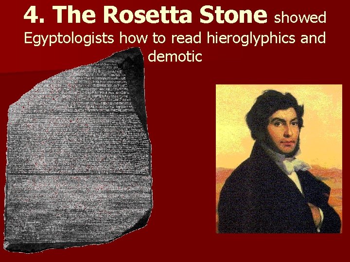 4. The Rosetta Stone showed Egyptologists how to read hieroglyphics and demotic 