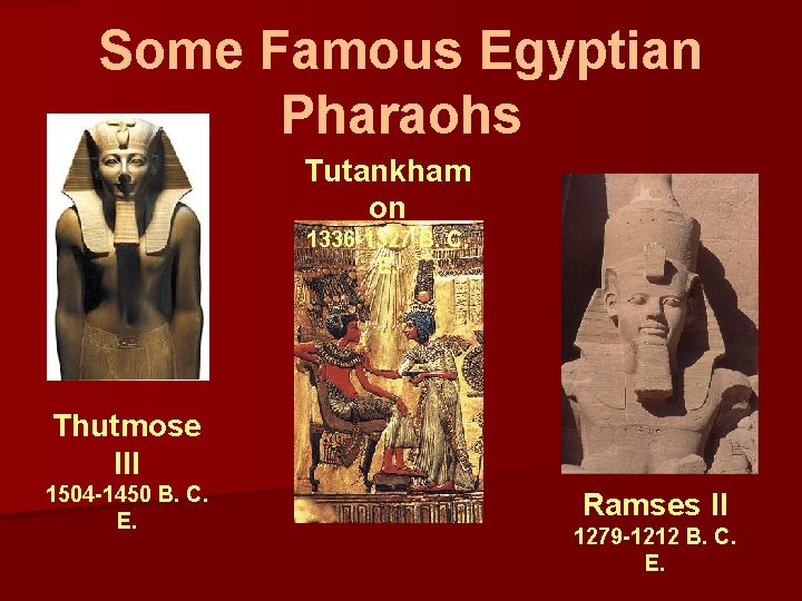 Some Famous Egyptian Pharaohs Tutankham on 1336 -1327 B. C. E. Thutmose III 1504