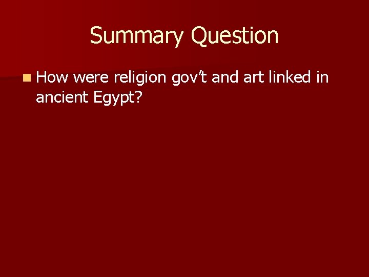 Summary Question n How were religion gov’t and art linked in ancient Egypt? 