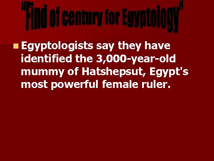 n Egyptologists say they have identified the 3, 000 -year-old mummy of Hatshepsut, Egypt's