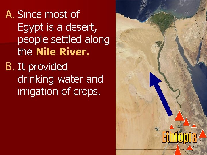 A. Since most of Egypt is a desert, people settled along the Nile River.