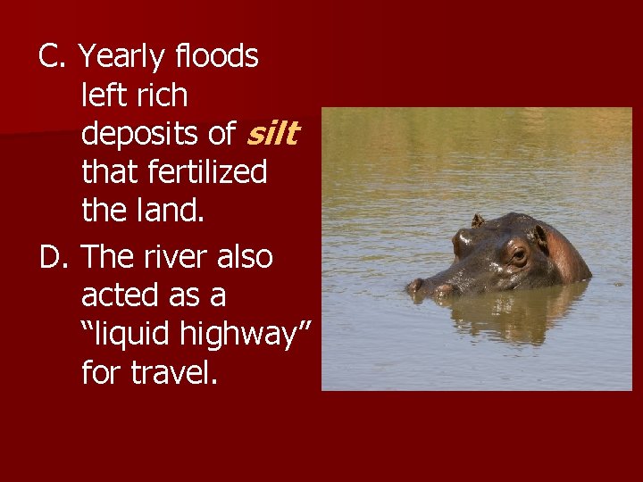 C. Yearly floods left rich deposits of silt that fertilized the land. D. The