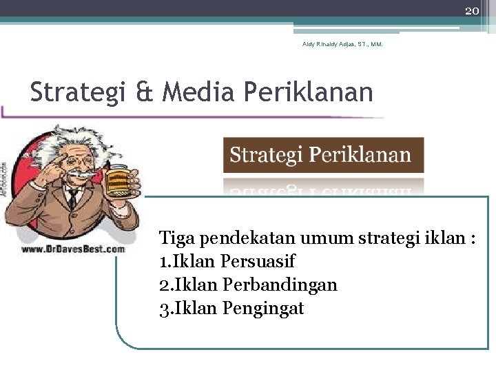 20 Aldy Rinaldy Adjas, ST. , MM. Strategi & Media Periklanan Tiga pendekatan umum