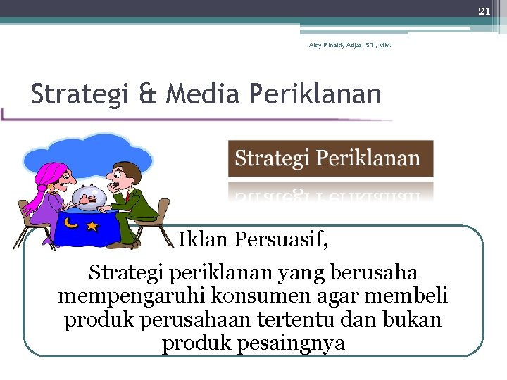 21 Aldy Rinaldy Adjas, ST. , MM. Strategi & Media Periklanan Iklan Persuasif, Strategi