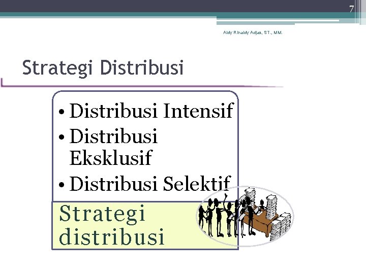 7 Aldy Rinaldy Adjas, ST. , MM. Strategi Distribusi • Distribusi Intensif • Distribusi