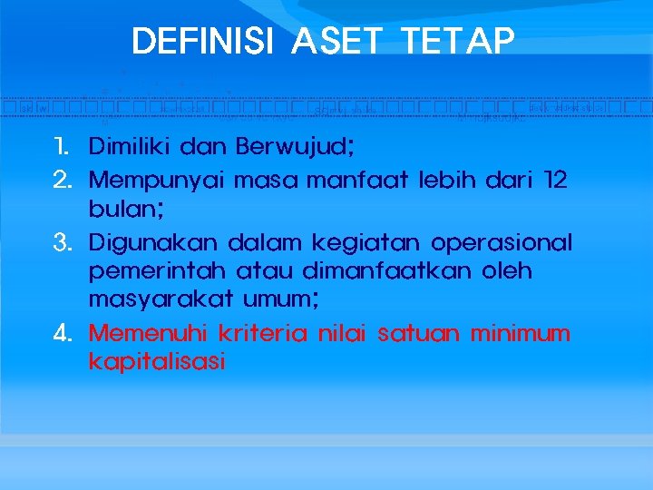 DEFINISI ASET TETAP 1. Dimiliki dan Berwujud; 2. Mempunyai masa manfaat lebih dari 12