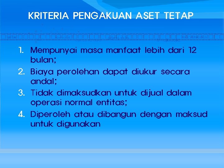 KRITERIA PENGAKUAN ASET TETAP 1. Mempunyai masa manfaat lebih dari 12 bulan; 2. Biaya