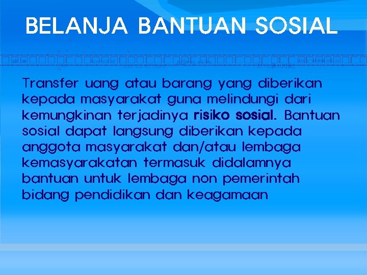 BELANJA BANTUAN SOSIAL Transfer uang atau barang yang diberikan kepada masyarakat guna melindungi dari