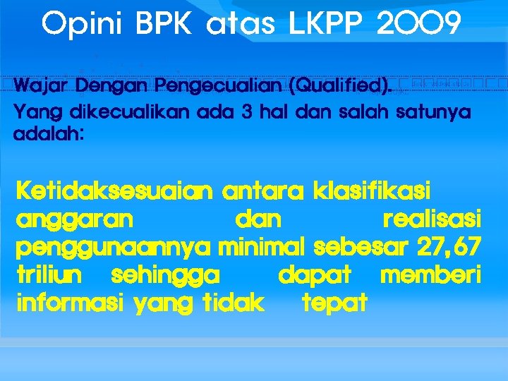 Opini BPK atas LKPP 2009 Wajar Dengan Pengecualian (Qualified). Yang dikecualikan ada 3 hal