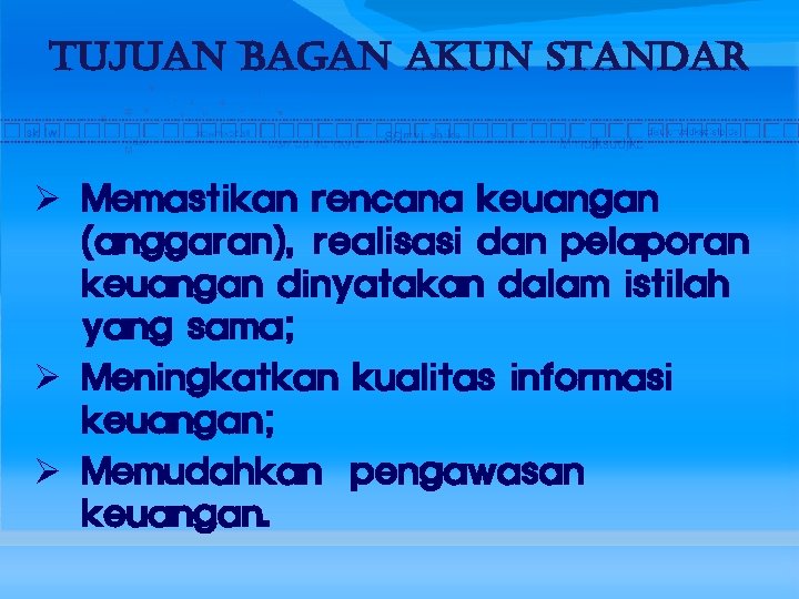 TUJUAN BAGAN AKUN STANDAR Ø Memastikan rencana keuangan (anggaran), realisasi dan pelaporan keuangan dinyatakan