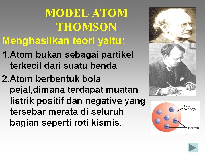 MODEL ATOM THOMSON Menghasilkan teori yaitu: 1. Atom bukan sebagai partikel terkecil dari suatu