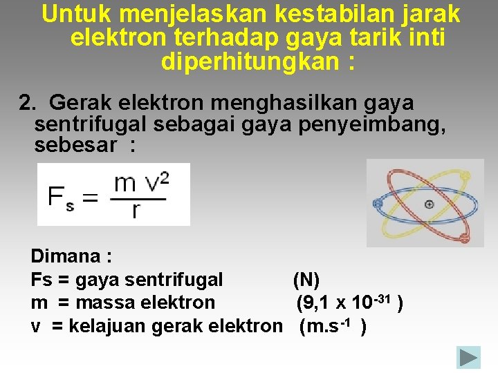 Untuk menjelaskan kestabilan jarak elektron terhadap gaya tarik inti diperhitungkan : 2. Gerak elektron
