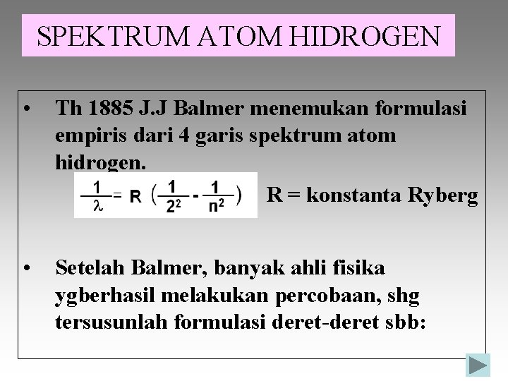 SPEKTRUM ATOM HIDROGEN • Th 1885 J. J Balmer menemukan formulasi empiris dari 4 SPEKTRUM ATOM HIDROGEN • Th 1885 J. J Balmer menemukan formulasi empiris dari 4