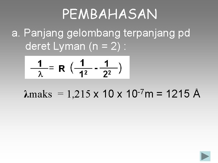 PEMBAHASAN a. Panjang gelombang terpanjang pd deret Lyman (n = 2) : λmaks = PEMBAHASAN a. Panjang gelombang terpanjang pd deret Lyman (n = 2) : λmaks =