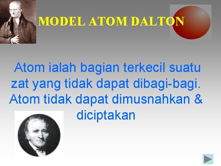 MODEL ATOM DALTON Atom ialah bagian terkecil suatu zat yang tidak dapat dibagi-bagi. Atom