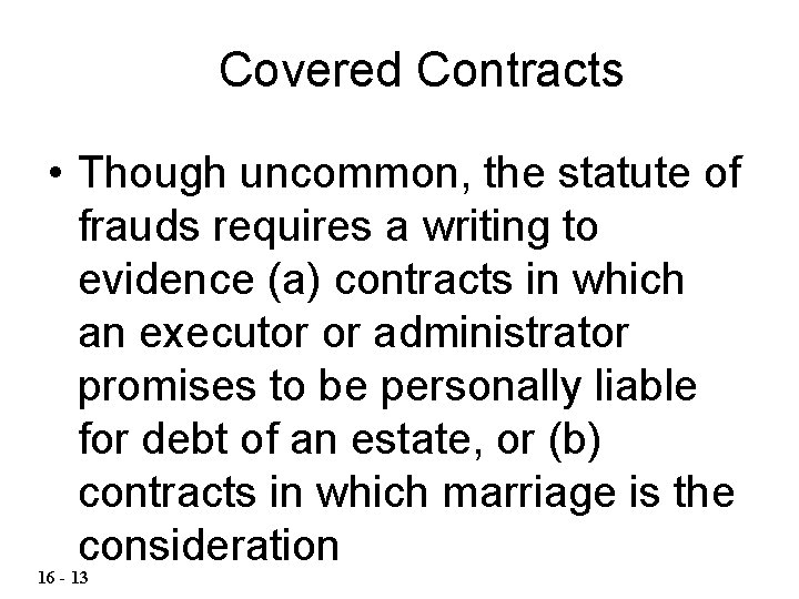 Covered Contracts • Though uncommon, the statute of frauds requires a writing to evidence