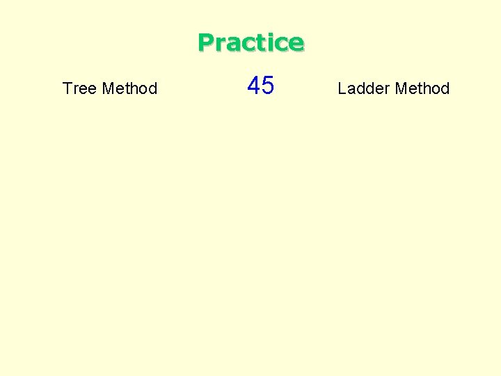 Practice Tree Method 45 Ladder Method 