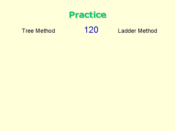 Practice Tree Method 120 Ladder Method 