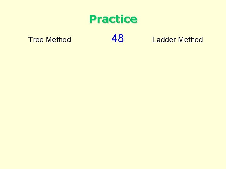 Practice Tree Method 48 Ladder Method 