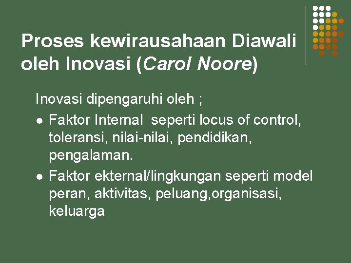 Proses kewirausahaan Diawali oleh Inovasi (Carol Noore) Inovasi dipengaruhi oleh ; l Faktor Internal