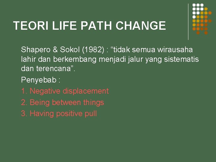 TEORI LIFE PATH CHANGE Shapero & Sokol (1982) : “tidak semua wirausaha lahir dan