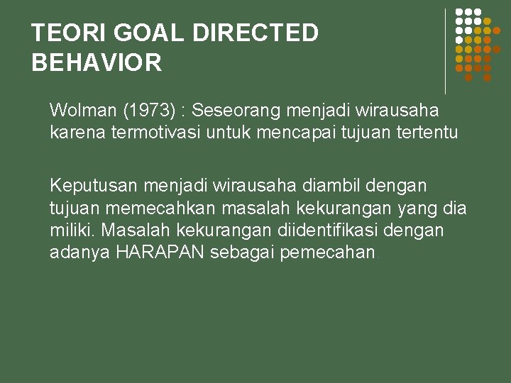 TEORI GOAL DIRECTED BEHAVIOR Wolman (1973) : Seseorang menjadi wirausaha karena termotivasi untuk mencapai