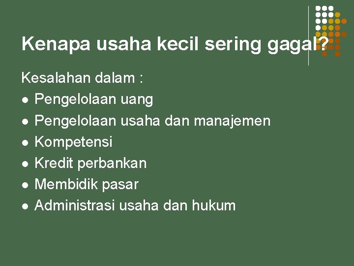 Kenapa usaha kecil sering gagal? Kesalahan dalam : l Pengelolaan uang l Pengelolaan usaha