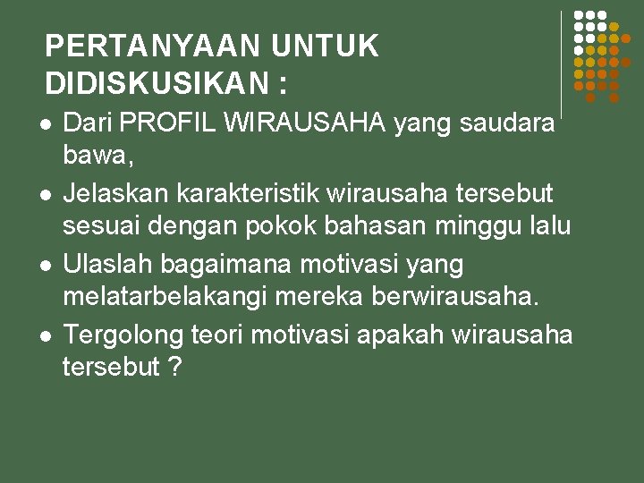 PERTANYAAN UNTUK DIDISKUSIKAN : l l Dari PROFIL WIRAUSAHA yang saudara bawa, Jelaskan karakteristik