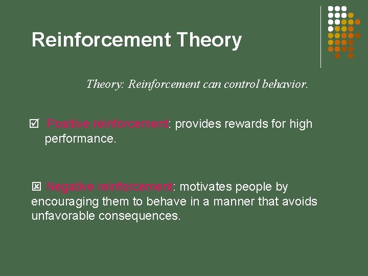Reinforcement Theory: Reinforcement can control behavior. þ Positive reinforcement: provides rewards for high performance.