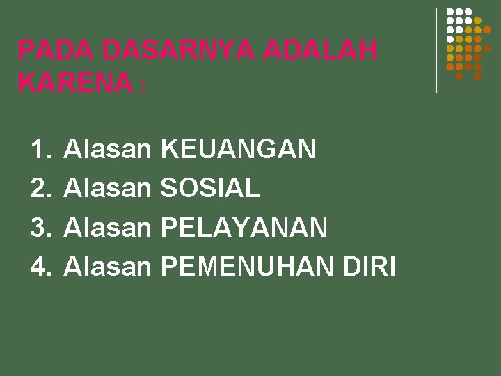 PADA DASARNYA ADALAH KARENA : 1. 2. 3. 4. Alasan KEUANGAN Alasan SOSIAL Alasan