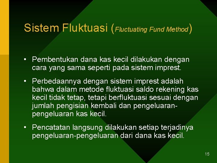 Sistem Fluktuasi (Fluctuating Fund Method) • Pembentukan dana kas kecil dilakukan dengan cara yang