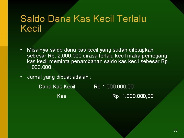 Saldo Dana Kas Kecil Terlalu Kecil • Misalnya saldo dana kas kecil yang sudah