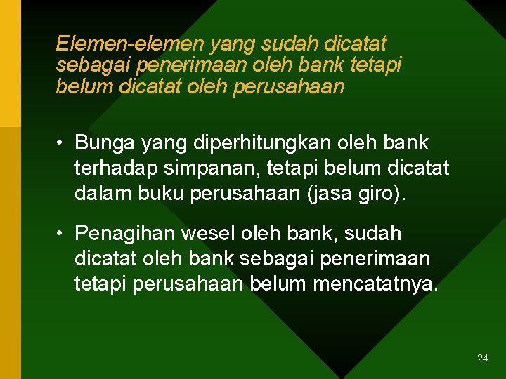 Elemen-elemen yang sudah dicatat sebagai penerimaan oleh bank tetapi belum dicatat oleh perusahaan •