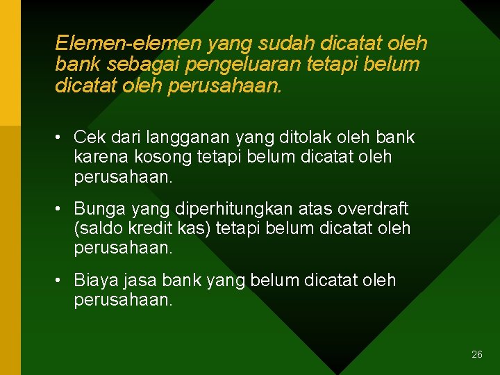 Elemen-elemen yang sudah dicatat oleh bank sebagai pengeluaran tetapi belum dicatat oleh perusahaan. •