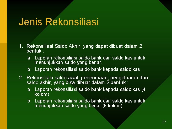 Jenis Rekonsiliasi 1. Rekonsiliasi Saldo Akhir, yang dapat dibuat dalam 2 bentuk : a.