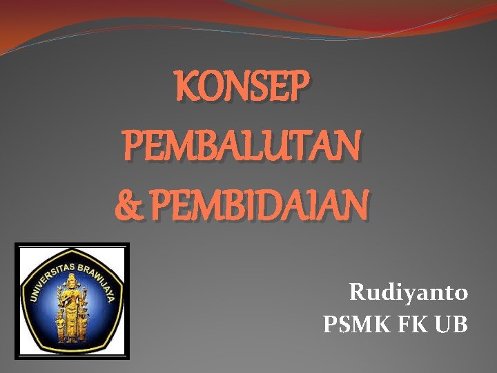 KONSEP PEMBALUTAN & PEMBIDAIAN Rudiyanto PSMK FK UB 