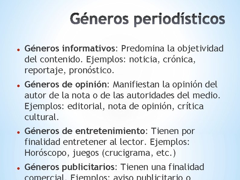  Géneros informativos: Predomina la objetividad del contenido. Ejemplos: noticia, crónica, reportaje, pronóstico. Géneros