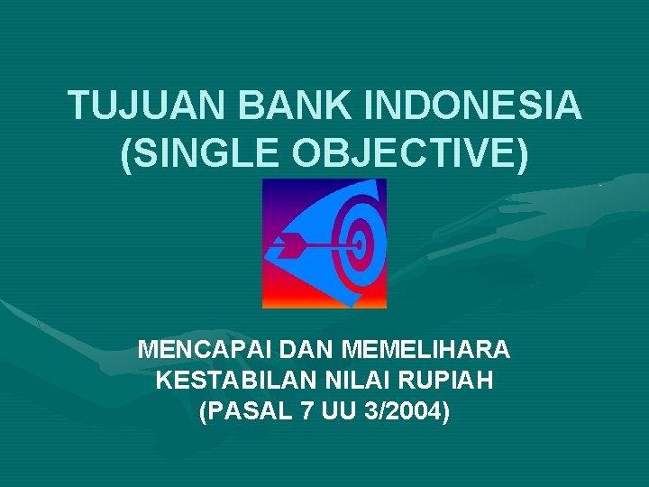 TUJUAN BANK INDONESIA (SINGLE OBJECTIVE) MENCAPAI DAN MEMELIHARA KESTABILAN NILAI RUPIAH (PASAL 7 UU