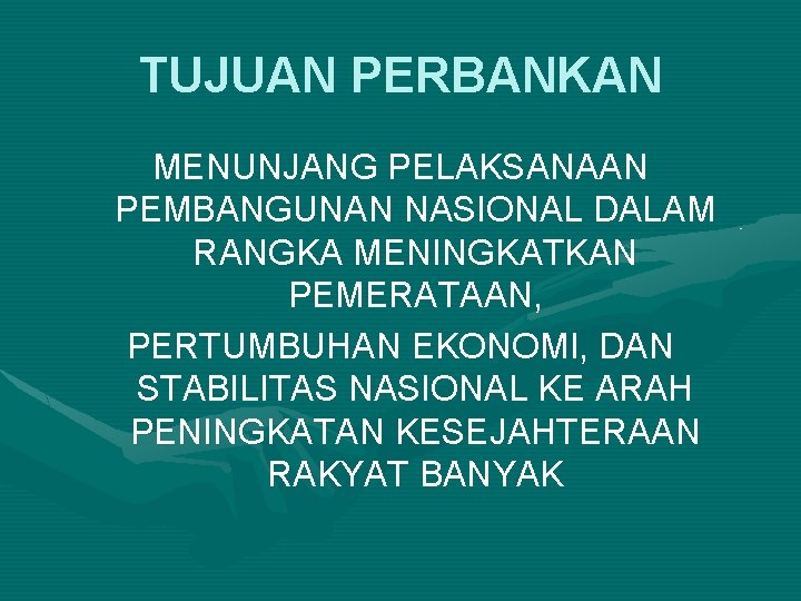 TUJUAN PERBANKAN MENUNJANG PELAKSANAAN PEMBANGUNAN NASIONAL DALAM RANGKA MENINGKATKAN PEMERATAAN, PERTUMBUHAN EKONOMI, DAN STABILITAS