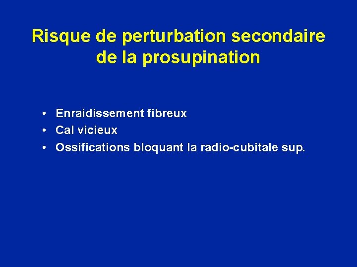 Risque de perturbation secondaire de la prosupination • Enraidissement fibreux • Cal vicieux •