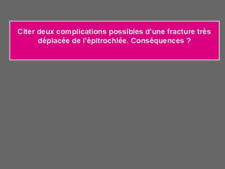 Citer deux complications possibles d'une fracture très déplacée de l'épitrochlée. Conséquences ? 