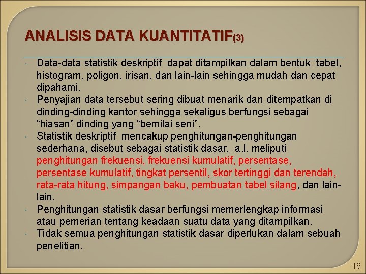 ANALISIS DATA KUANTITATIF(3) Data-data statistik deskriptif dapat ditampilkan dalam bentuk tabel, histogram, poligon, irisan,