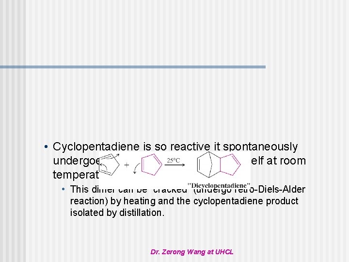  • Cyclopentadiene is so reactive it spontaneously undergoes Diels-Alder reaction with itself at