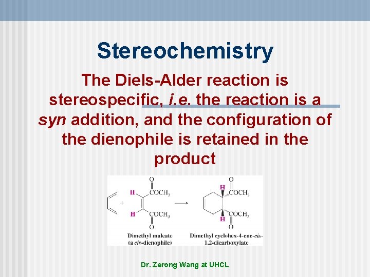 Stereochemistry The Diels-Alder reaction is stereospecific, i. e. the reaction is a syn addition,